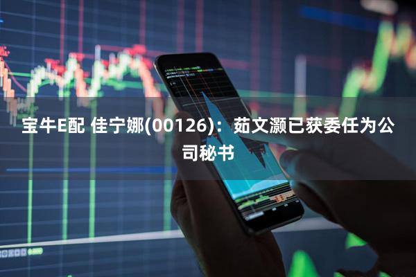 宝牛E配 佳宁娜(00126)：茹文灏已获委任为公司秘书