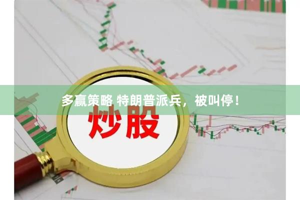 多赢策略 特朗普派兵，被叫停！