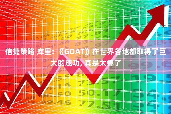 信捷策路 库里: 《GOAT》在世界各地都取得了巨大的成功, 真是太棒了
