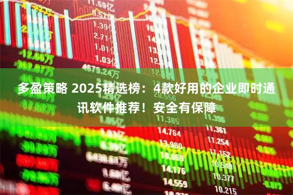 多盈策略 2025精选榜：4款好用的企业即时通讯软件推荐！安全有保障